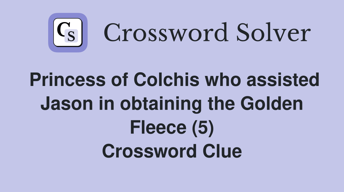 Princess of Colchis who assisted Jason in obtaining the Golden Fleece (5) Crossword Clue