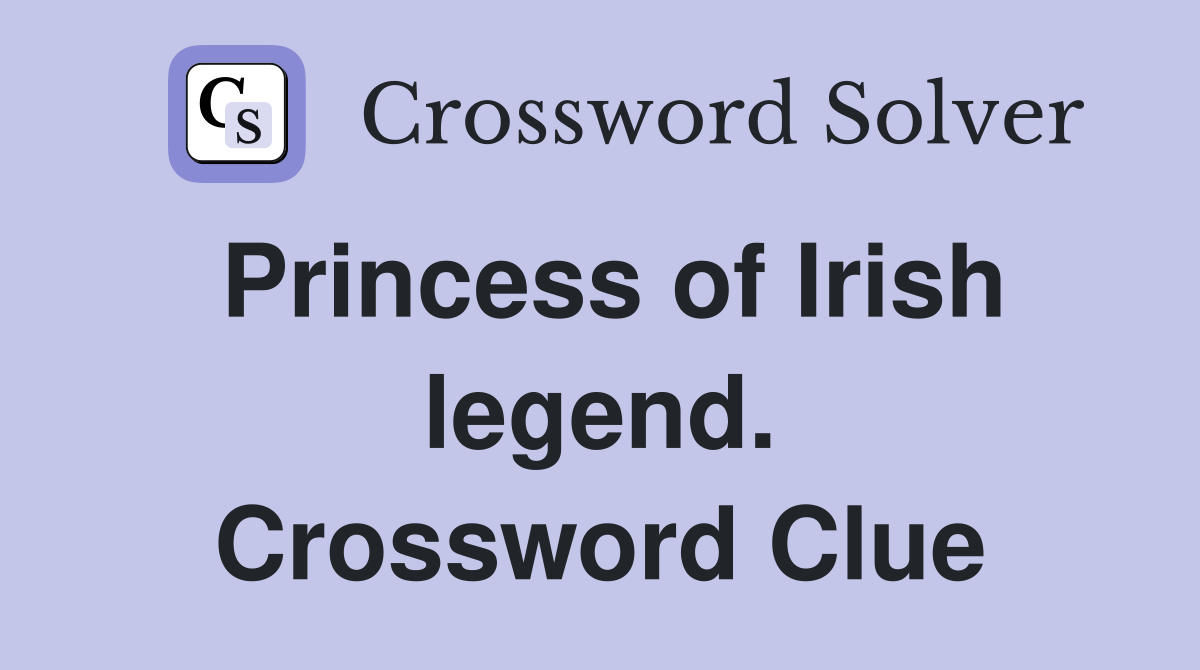 Princess of Irish legend. Crossword Clue