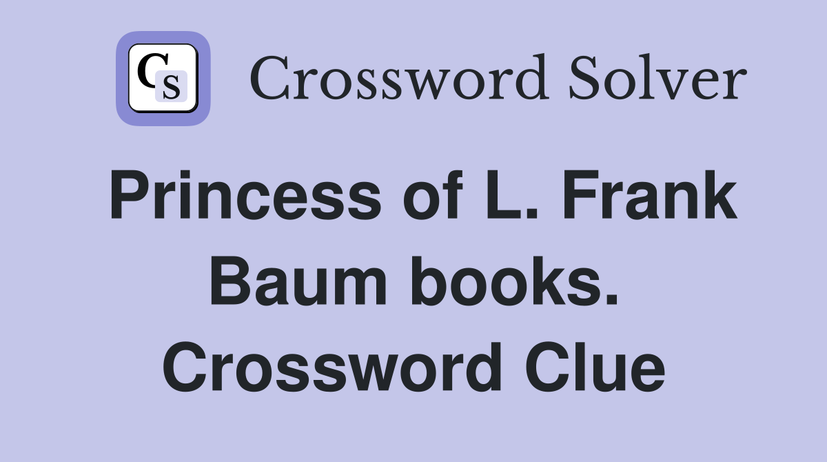 Princess of L. Frank Baum books. Crossword Clue