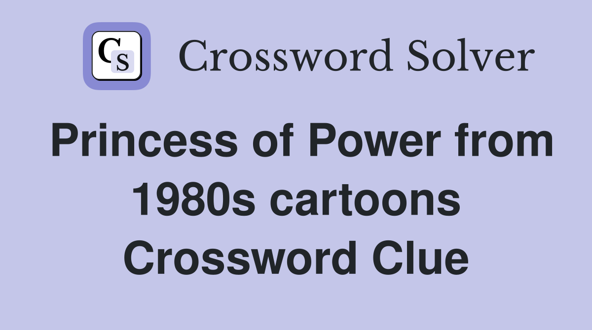 Princess of Power from 1980s cartoons Crossword Clue