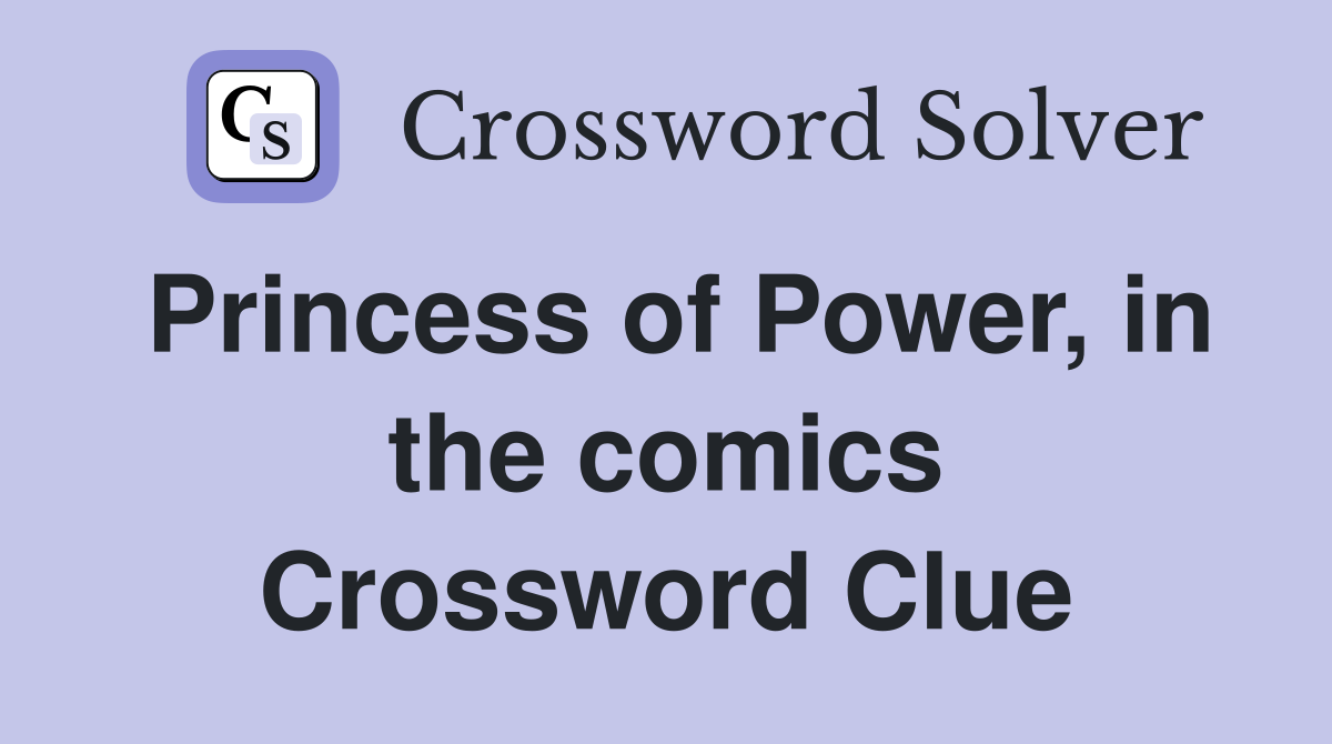 Princess of Power, in the comics Crossword Clue
