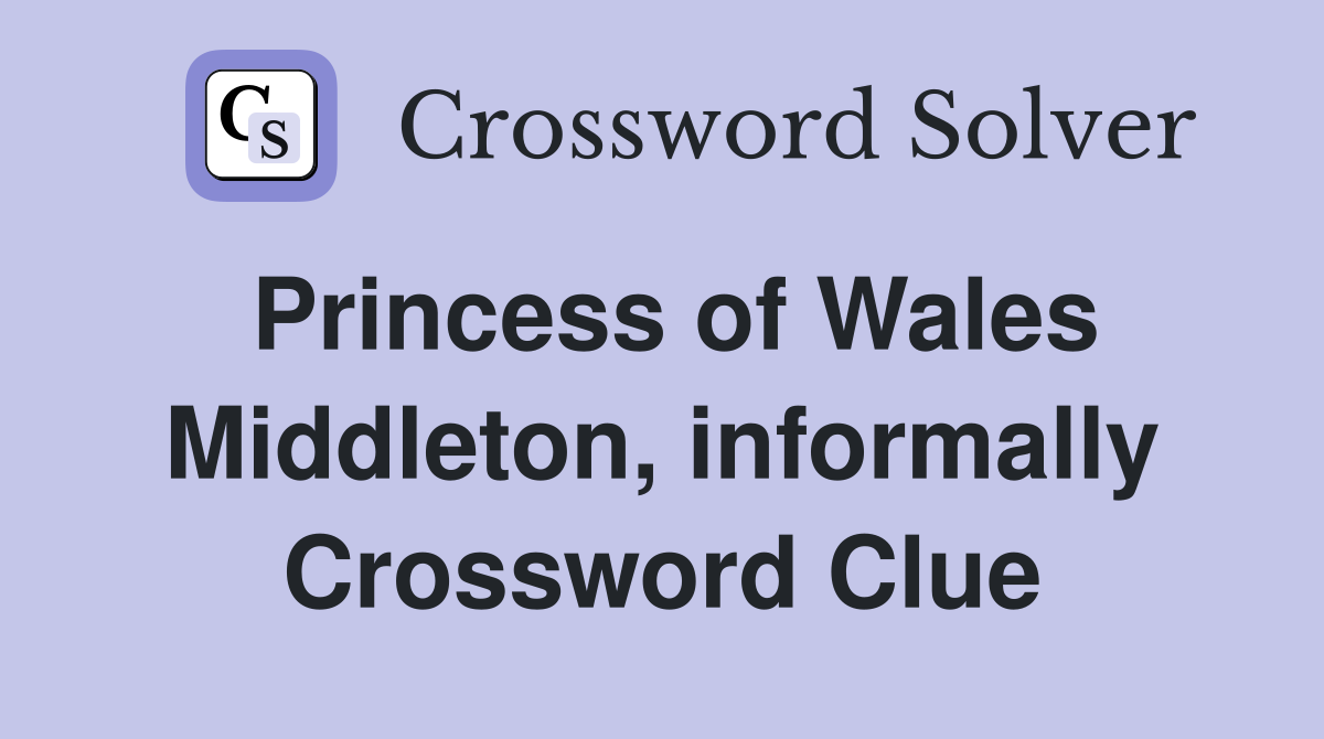 Princess of Wales Middleton, informally Crossword Clue