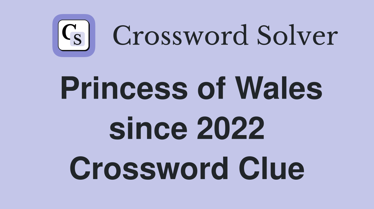 Princess of Wales since 2022 Crossword Clue Answers Crossword Solver