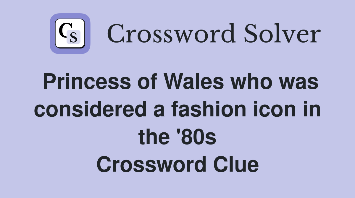 Princess of Wales who was considered a fashion icon in the '80s Crossword Clue