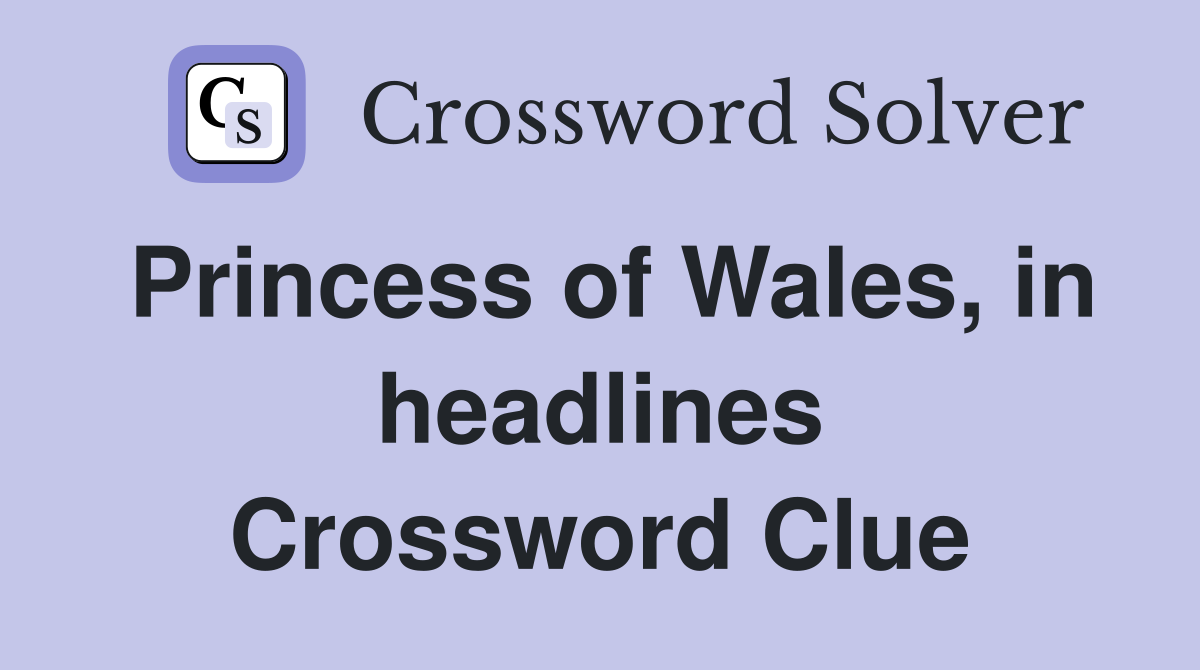 Princess of Wales, in headlines Crossword Clue