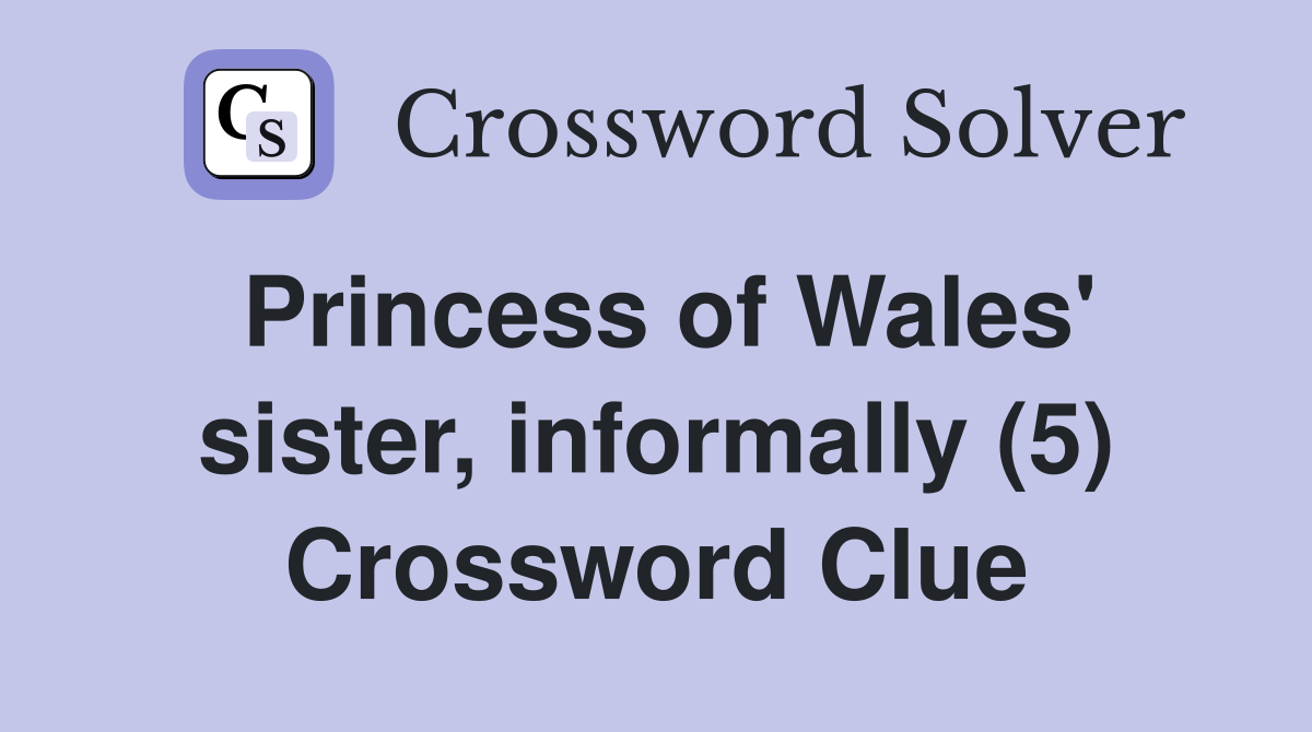 Princess of Wales' sister, informally (5) Crossword Clue
