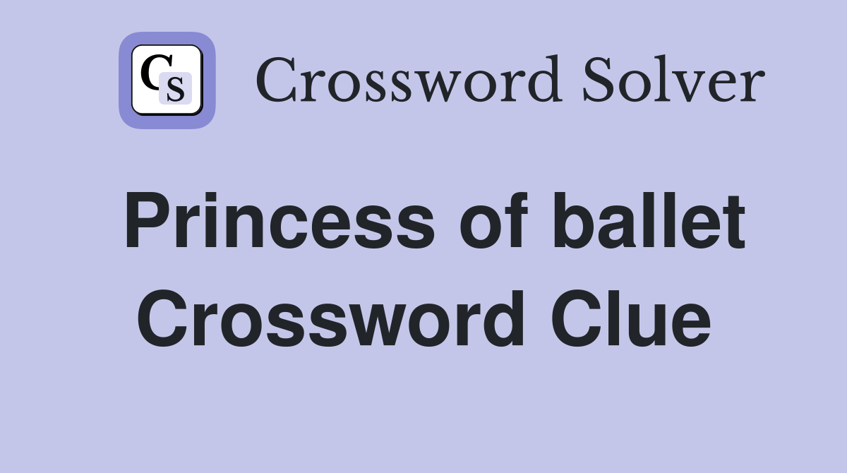 Princess of ballet Crossword Clue