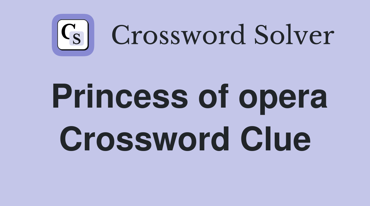 Princess of opera Crossword Clue