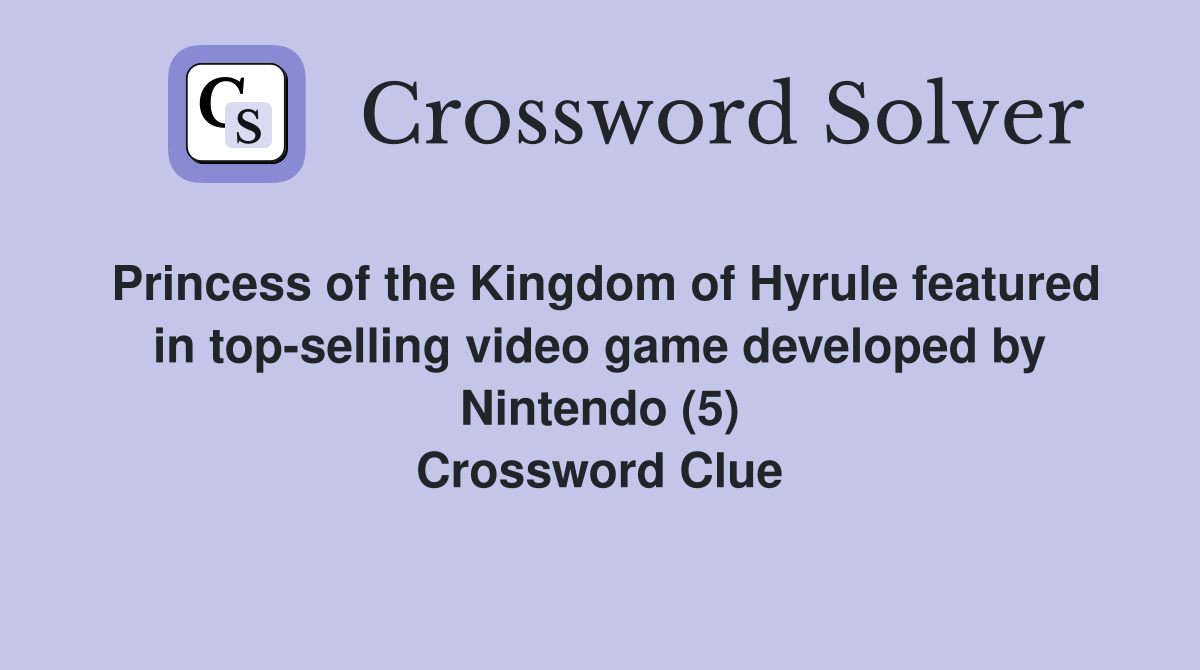 Princess of the Kingdom of Hyrule featured in top-selling video game developed by Nintendo (5) Crossword Clue