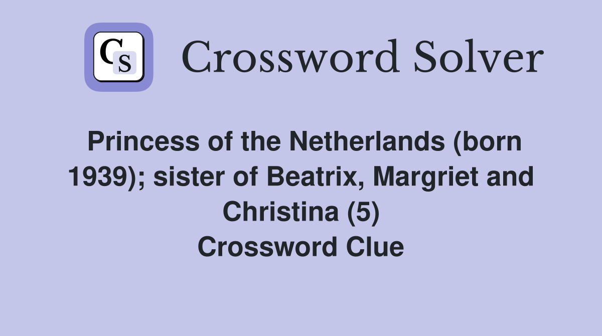 Princess of the Netherlands (born 1939); sister of Beatrix, Margriet and Christina (5) Crossword Clue