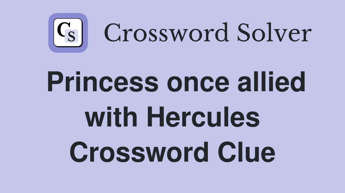 Princess once allied with Hercules Crossword Clue