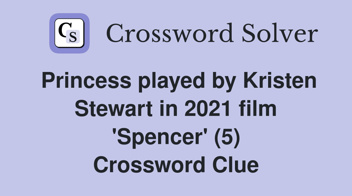 Princess played by Kristen Stewart in 2021 film 'Spencer' (5) Crossword Clue