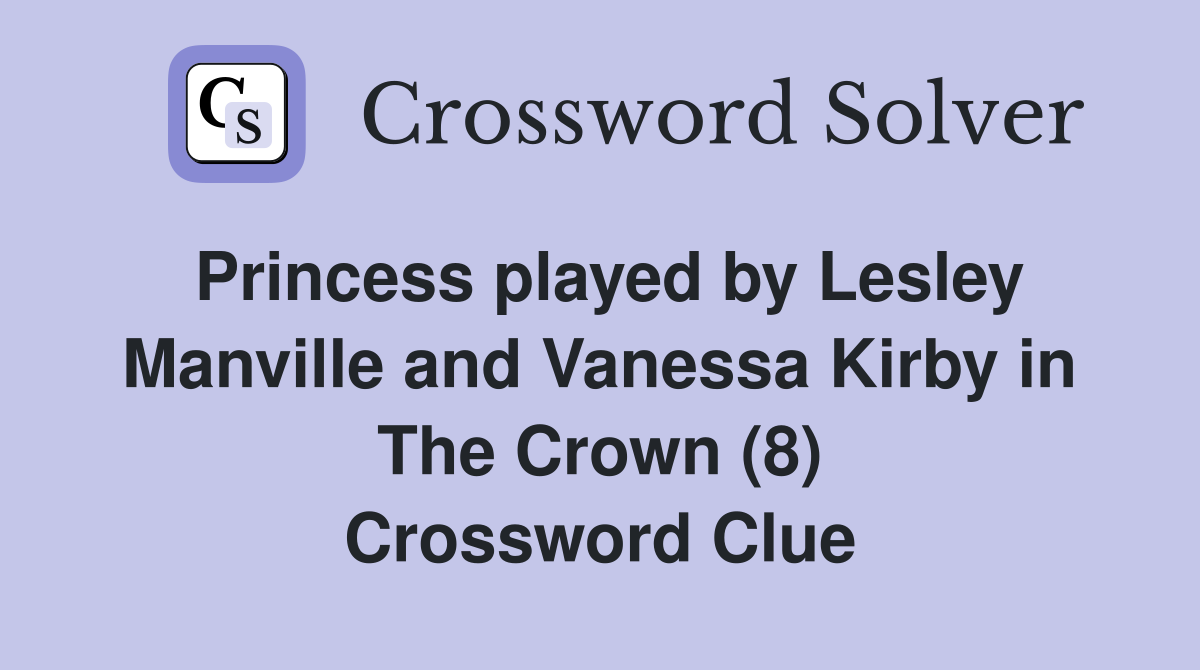 Princess played by Lesley Manville and Vanessa Kirby in The Crown (8) Crossword Clue