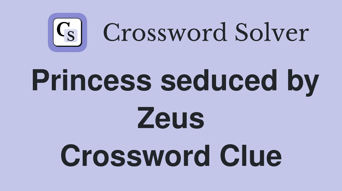 Princess seduced by Zeus Crossword Clue
