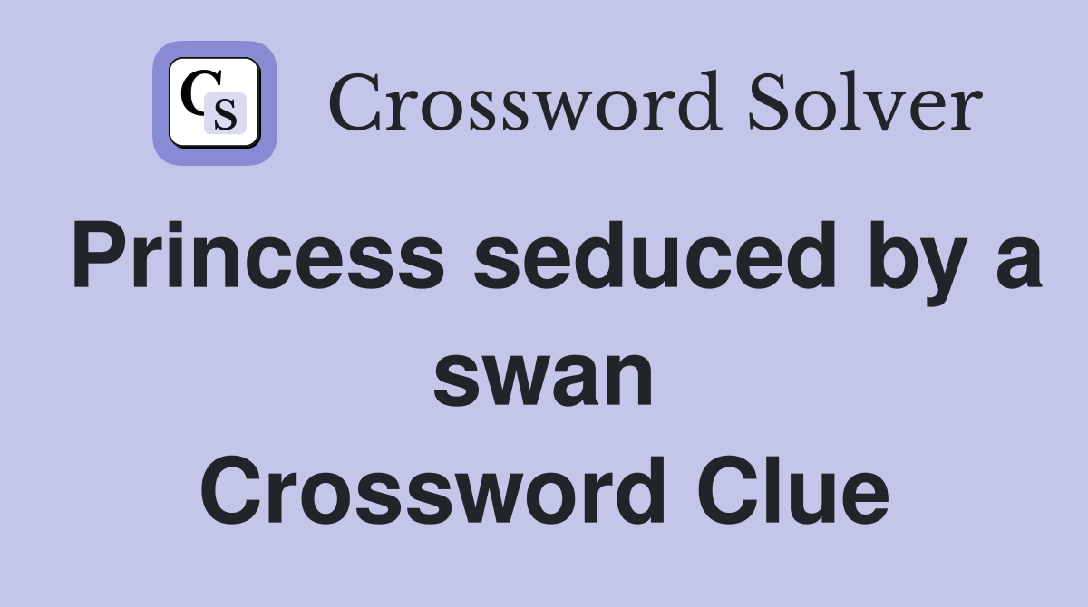Princess seduced by a swan Crossword Clue