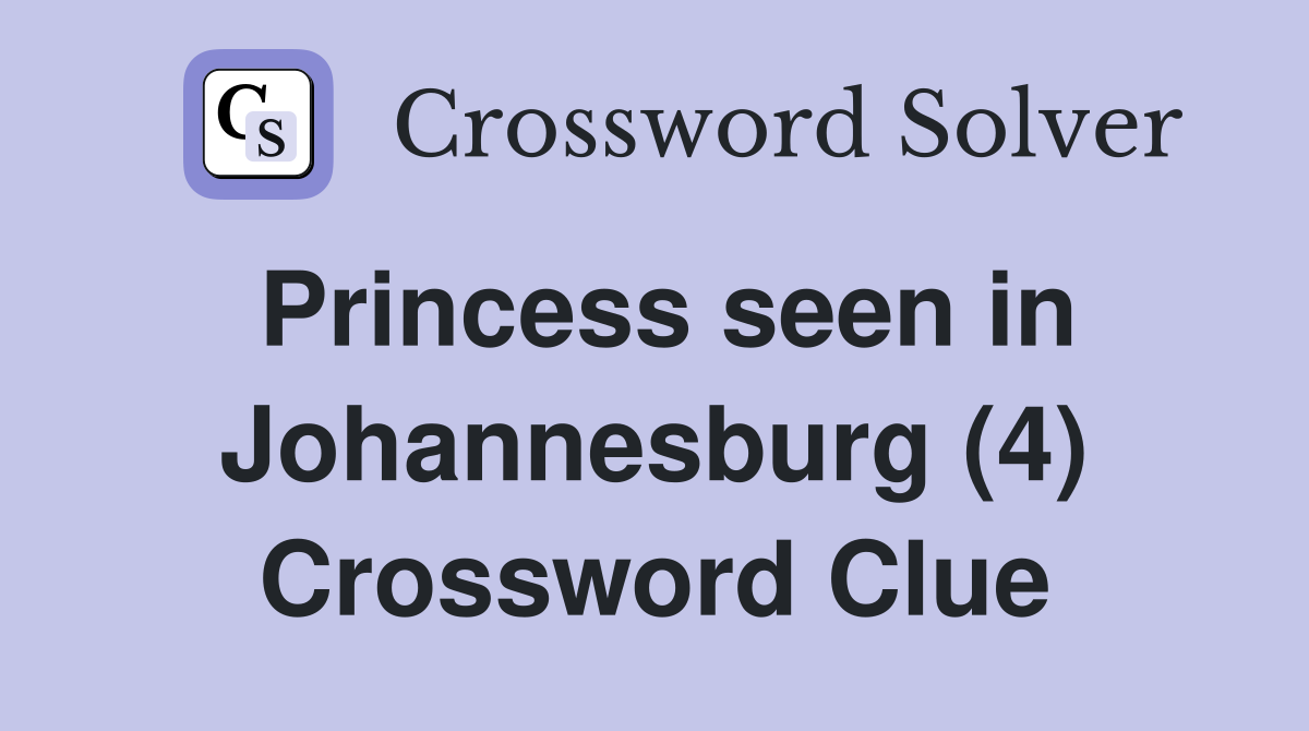 Princess seen in Johannesburg (4) Crossword Clue