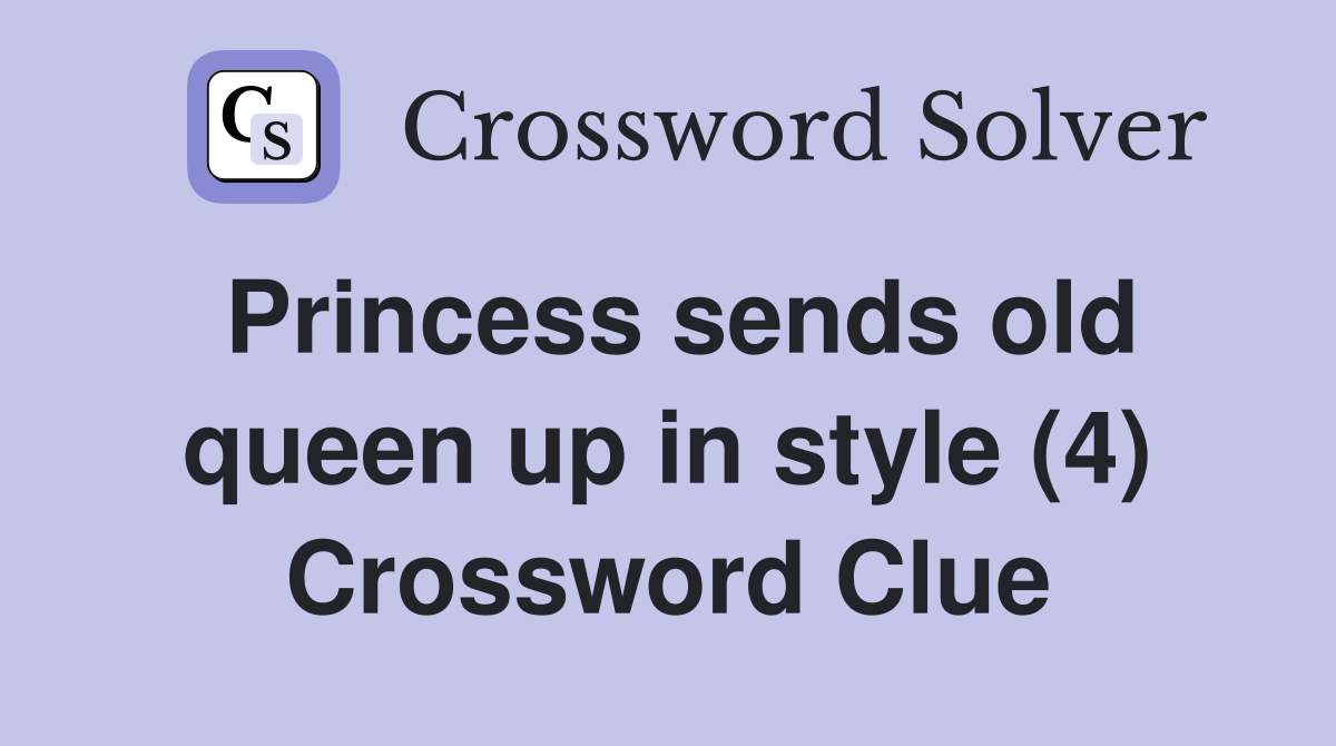 Princess sends old queen up in style (4) Crossword Clue