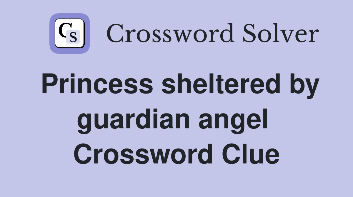 Princess sheltered by guardian angel  Crossword Clue