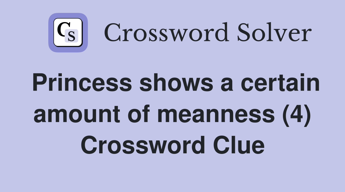 Princess shows a certain amount of meanness (4) Crossword Clue
