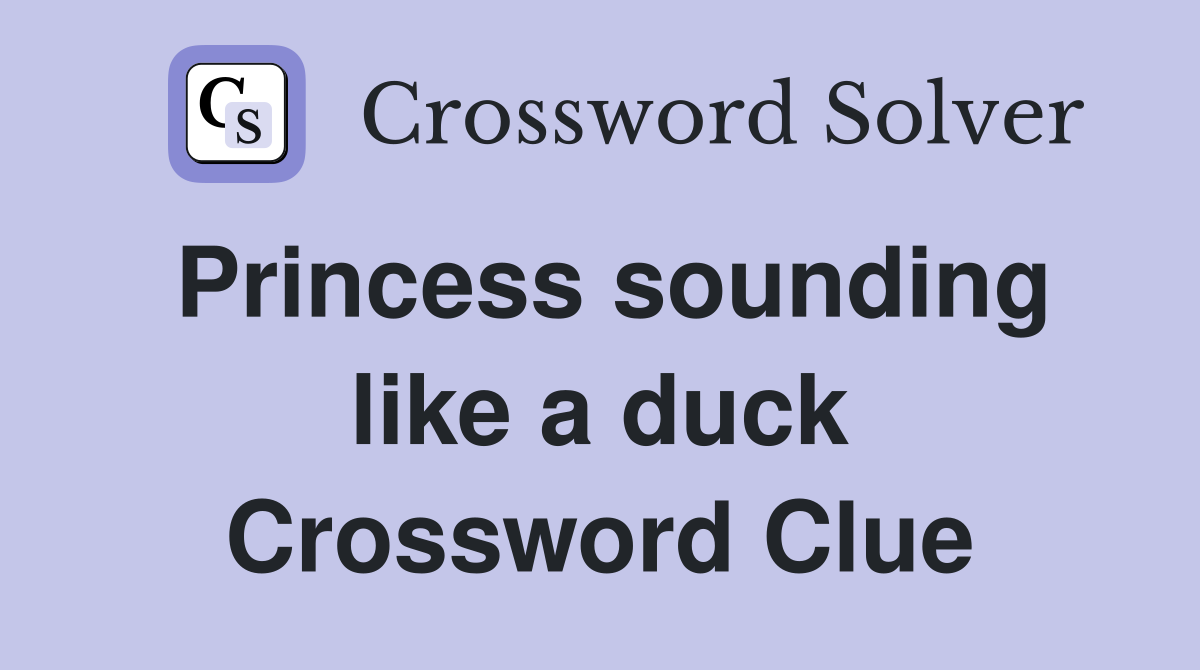 Princess sounding like a duck Crossword Clue