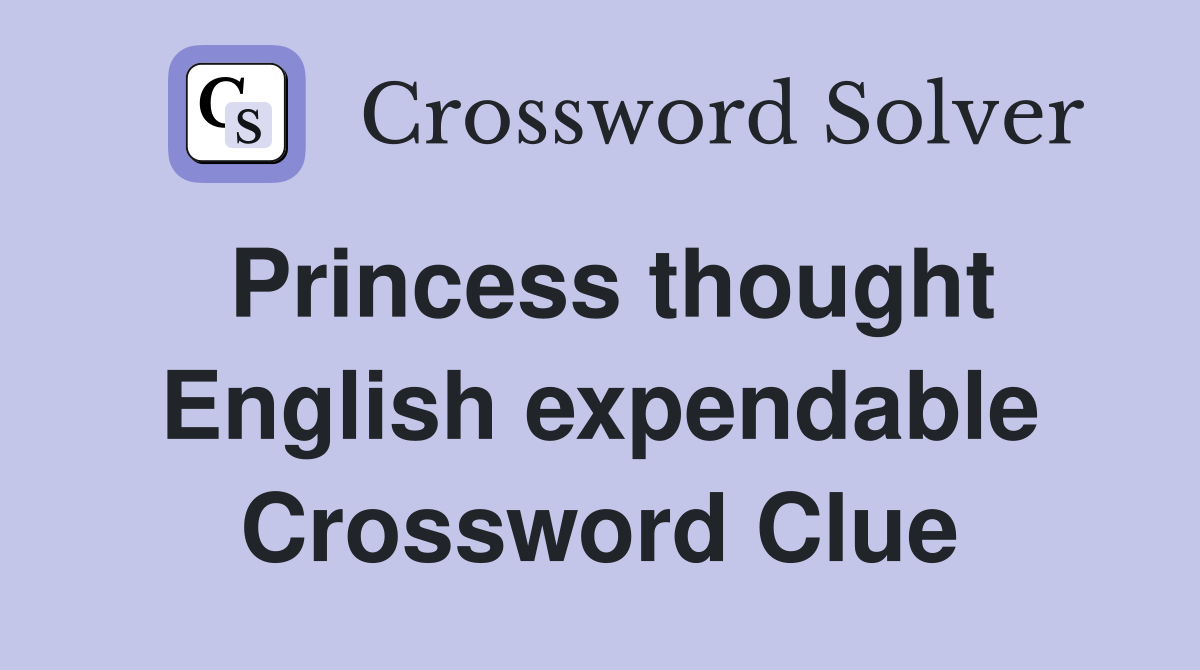 Princess thought English expendable Crossword Clue