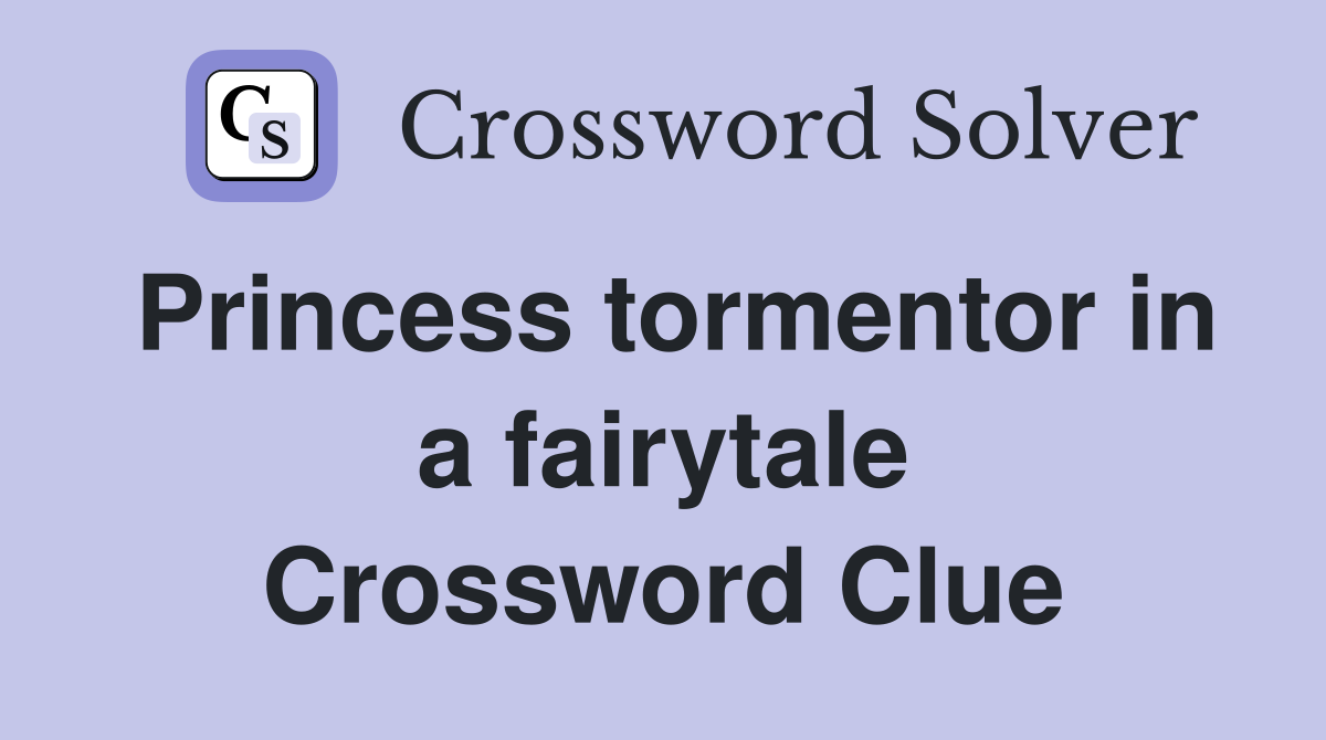 Princess tormentor in a fairytale Crossword Clue