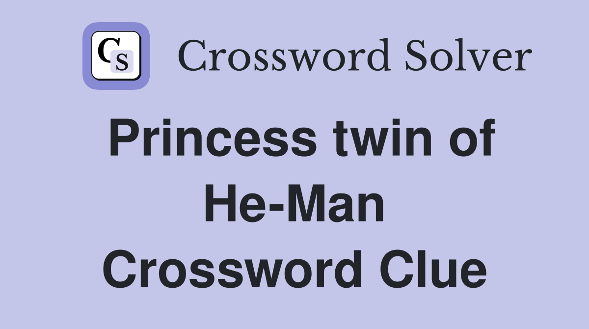 Princess twin of He-Man Crossword Clue