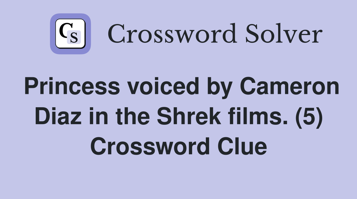 Princess voiced by Cameron Diaz in the Shrek films. (5) Crossword Clue