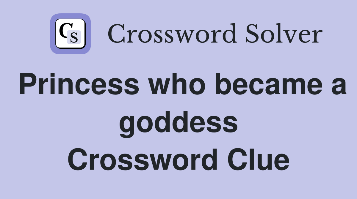 Princess who became a goddess Crossword Clue