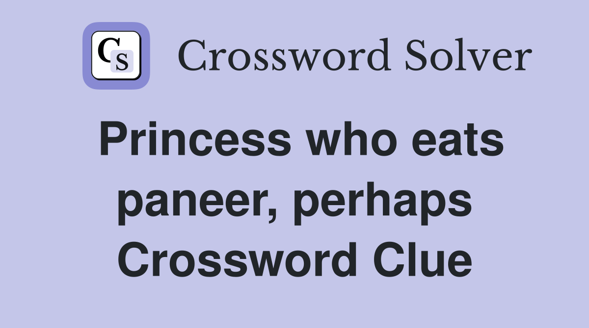 Princess who eats paneer, perhaps Crossword Clue