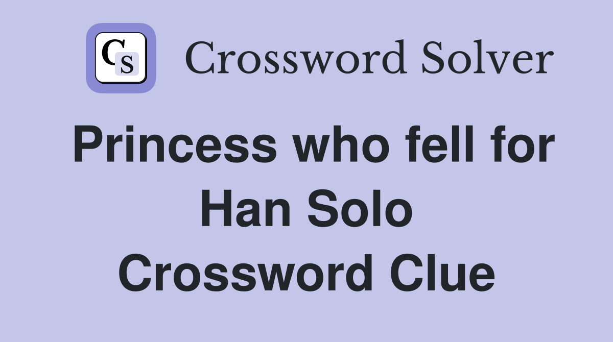 Princess who fell for Han Solo Crossword Clue