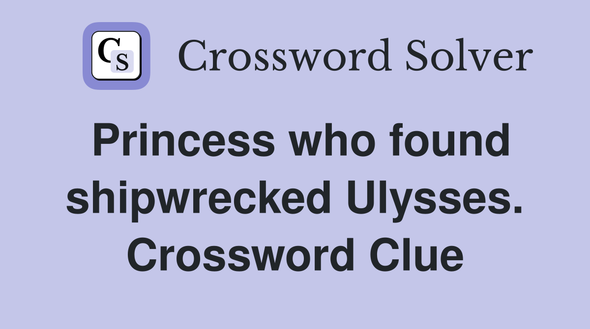 Princess who found shipwrecked Ulysses. Crossword Clue