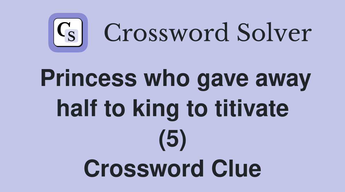 Princess who gave away half to king to titivate (5) Crossword Clue