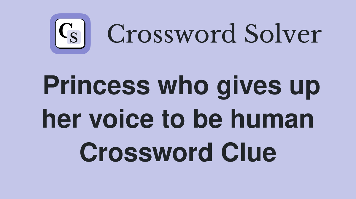 Princess who gives up her voice to be human Crossword Clue