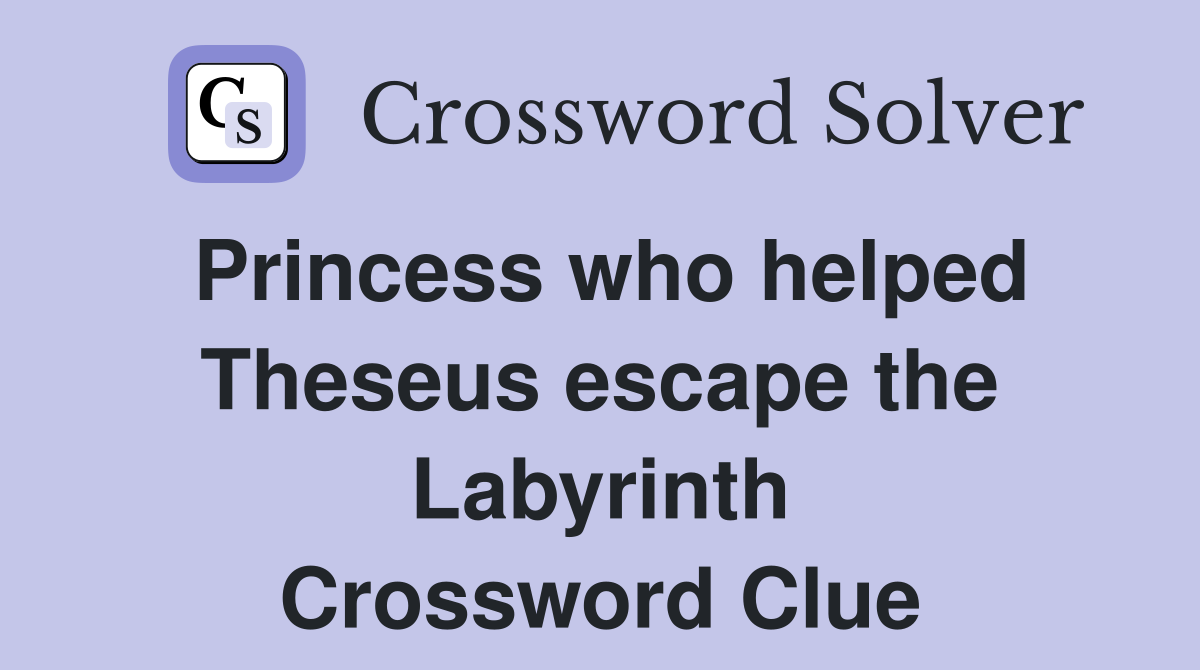 Princess who helped Theseus escape the Labyrinth Crossword Clue