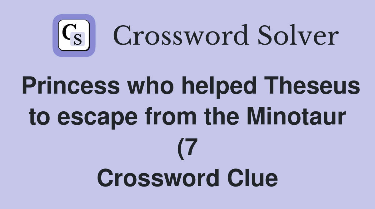 Princess who helped Theseus to escape from the Minotaur (7) Crossword Princess who helped Theseus to escape from the Minotaur (7) Crossword