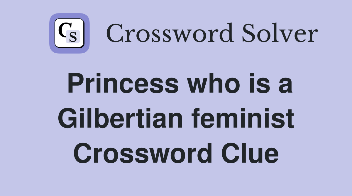 Princess who is a Gilbertian feminist Crossword Clue