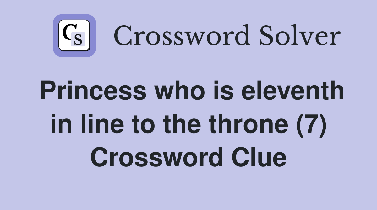 Princess who is eleventh in line to the throne (7) Crossword Clue