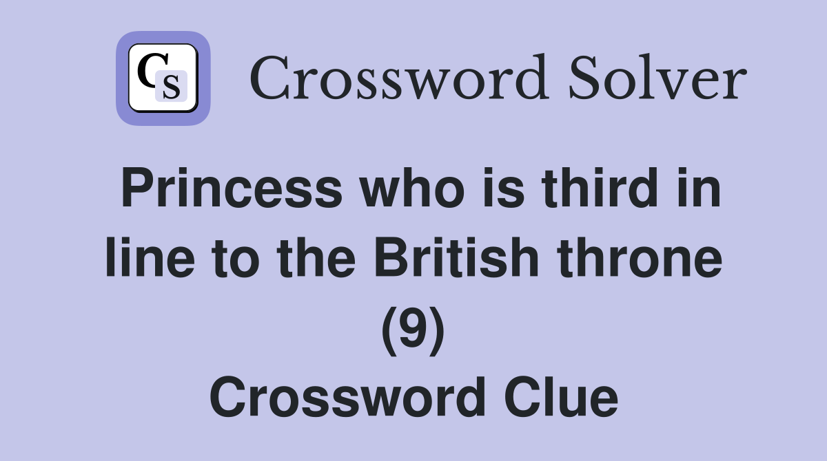Princess who is third in line to the British throne (9) Crossword Clue