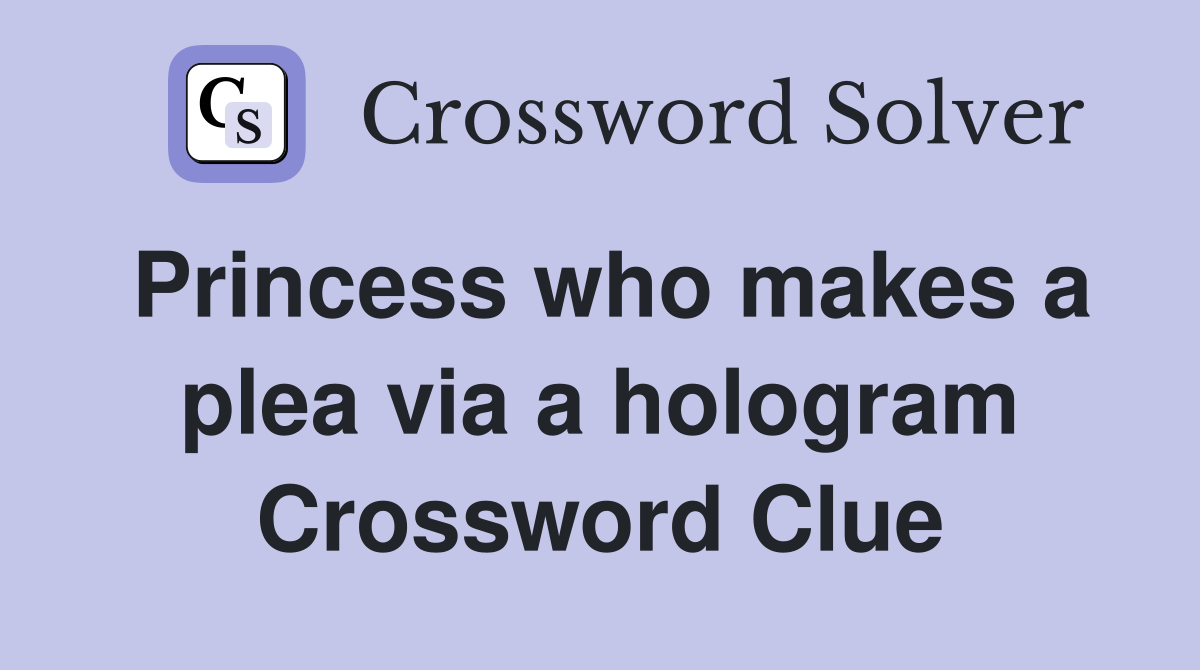 Princess who makes a plea via a hologram Crossword Clue