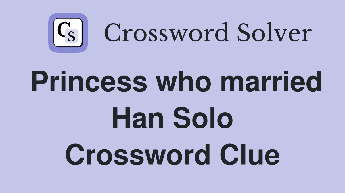 Princess who married Han Solo Crossword Clue