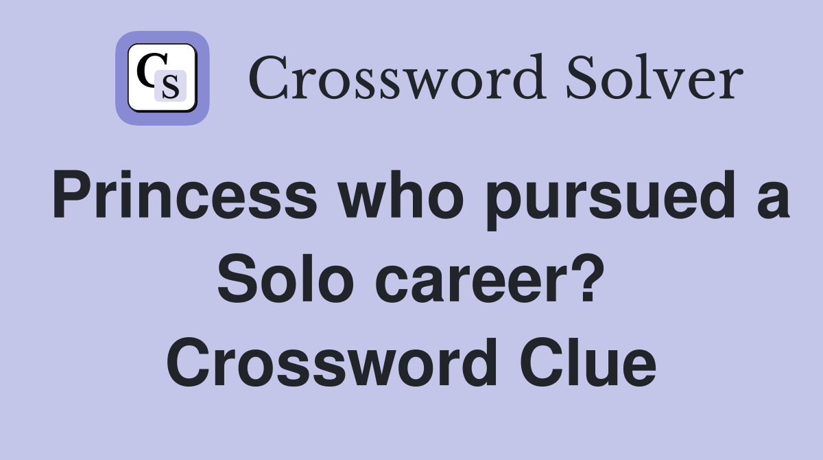 Princess who pursued a Solo career? Crossword Clue