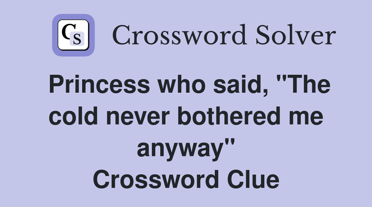 Princess who said, "The cold never bothered me anyway" Crossword Clue