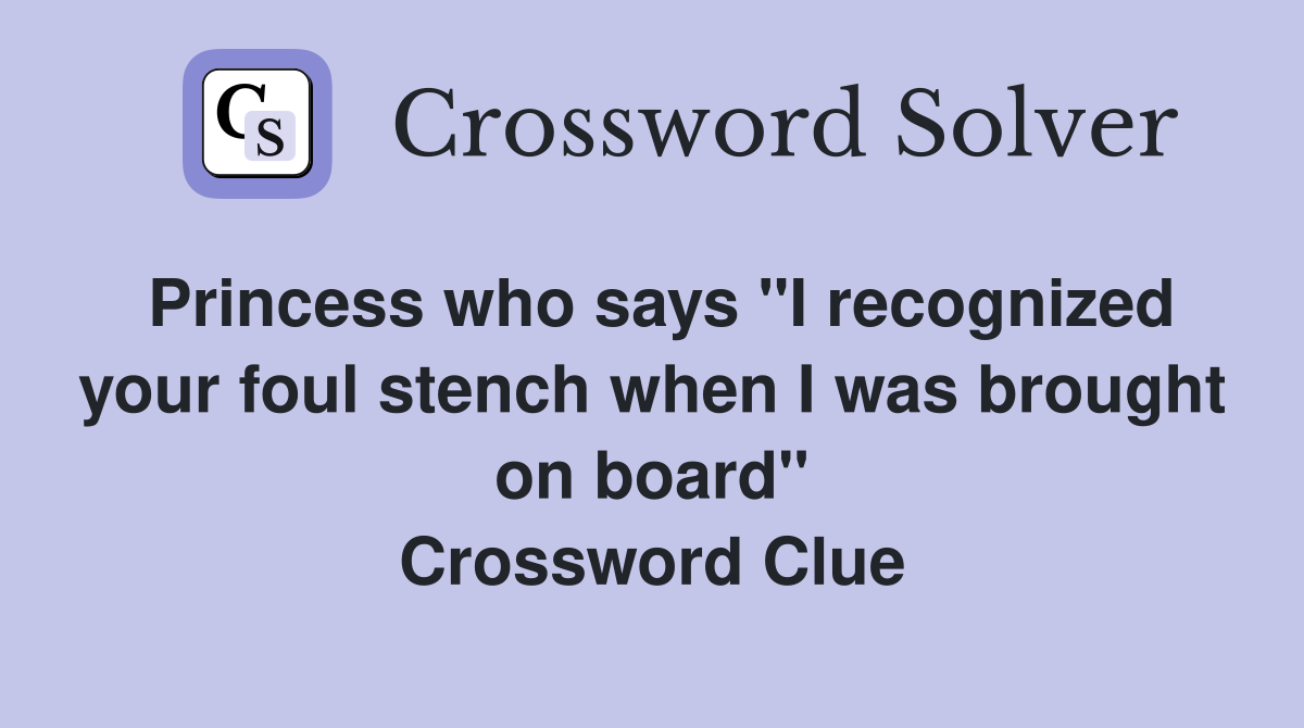 Princess who says "I recognized your foul stench when I was brought on board" Crossword Clue