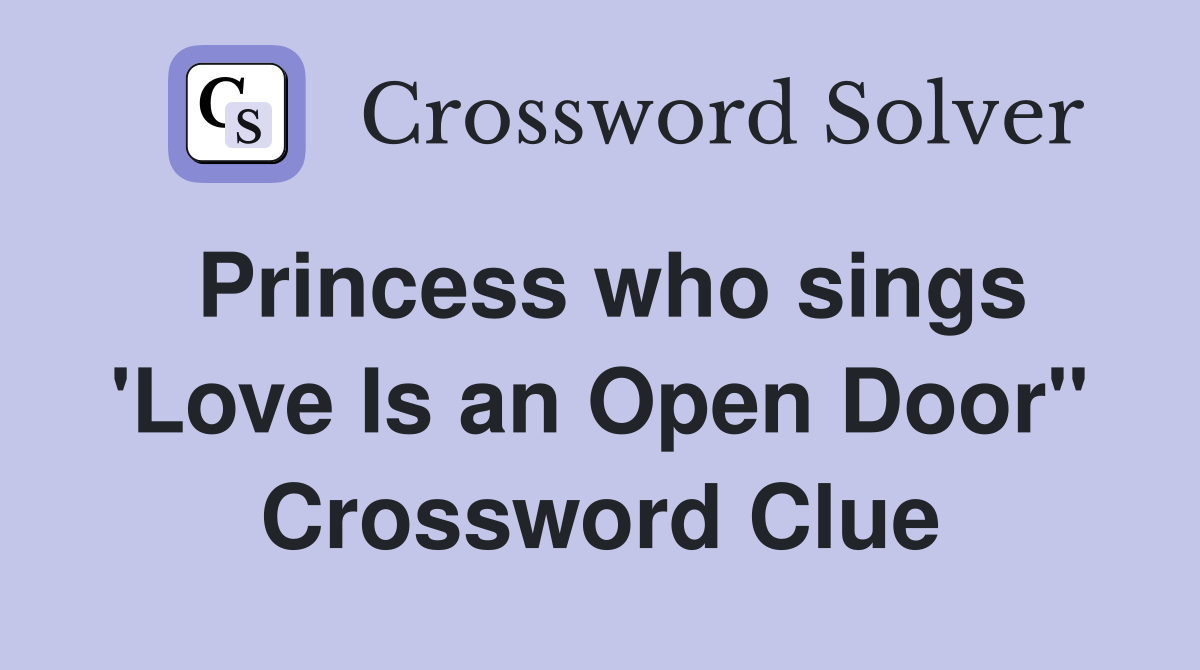 Princess who sings 'Love Is an Open Door" Crossword Clue
