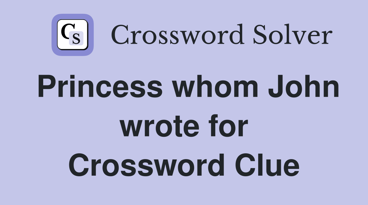 Princess whom John wrote for Crossword Clue