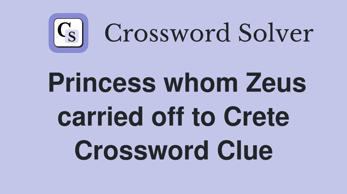 Princess whom Zeus carried off to Crete Crossword Clue