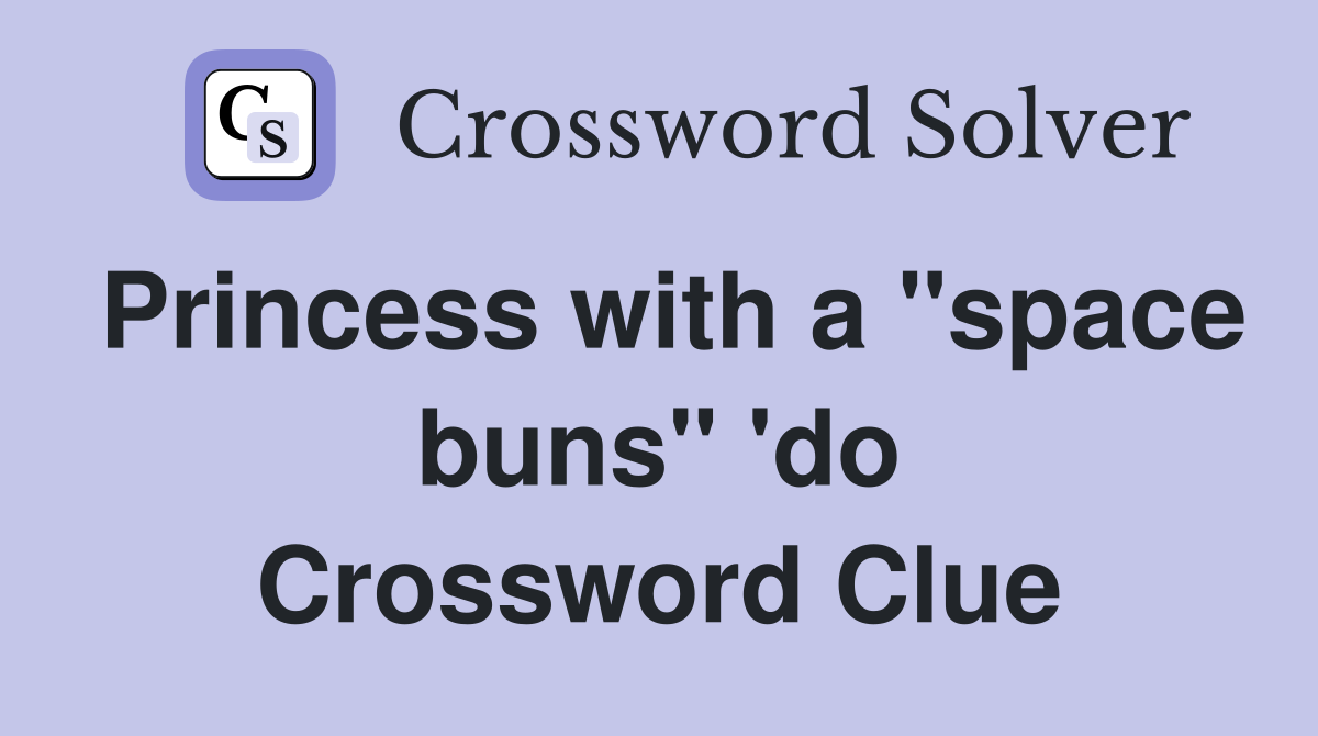 Princess with a "space buns" 'do Crossword Clue