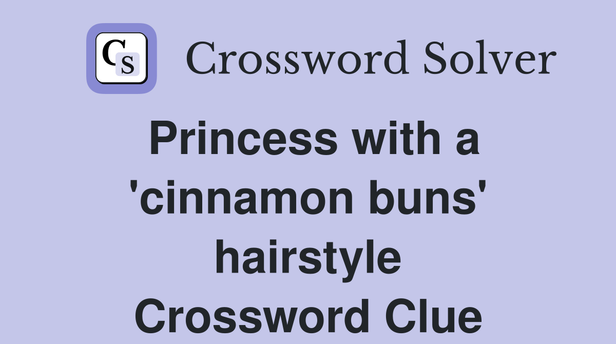 Princess with a 'cinnamon buns' hairstyle Crossword Clue