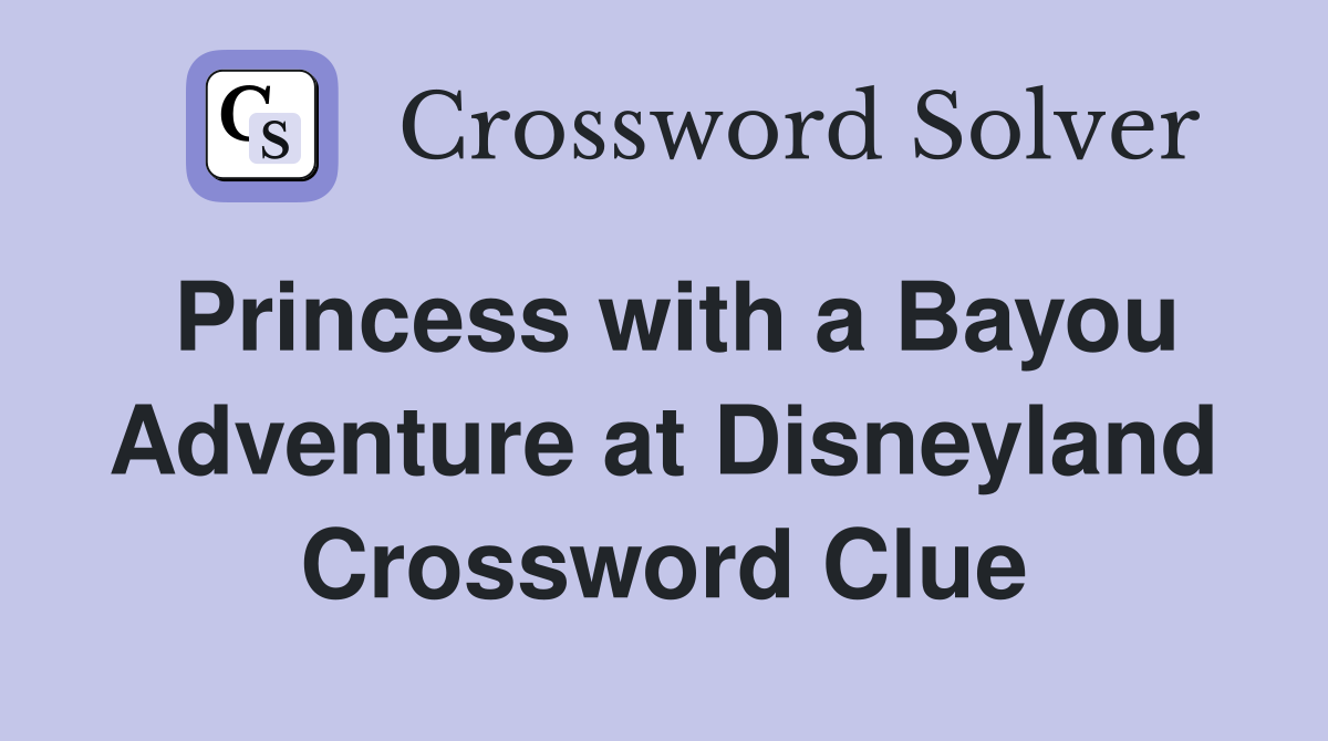Princess with a Bayou Adventure at Disneyland Crossword Clue
